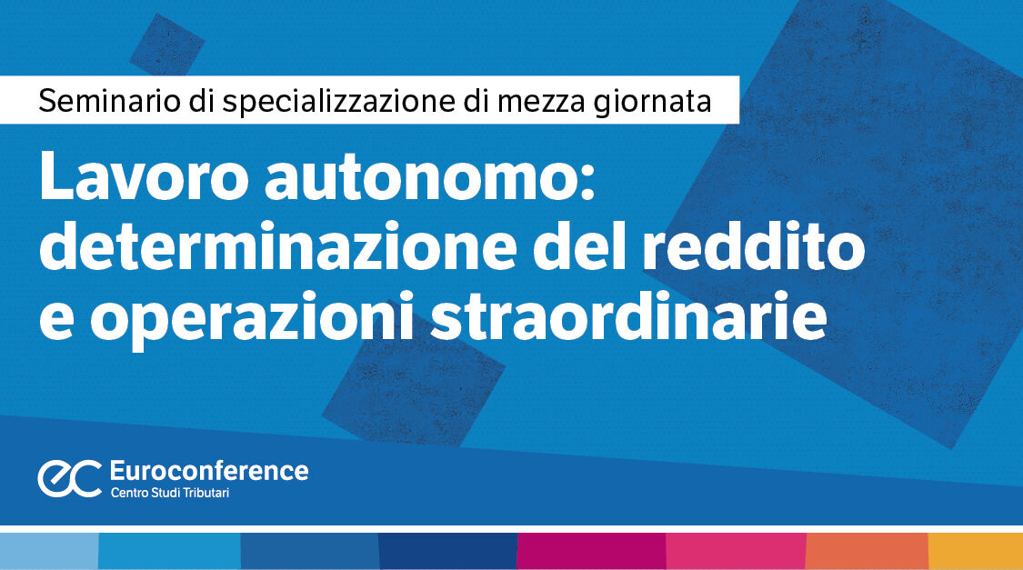 Immagine Lavoro autonomo: determinazione del reddito e operazioni straordinarie | Euroconference
